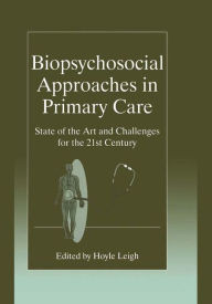 Title: Biopsychosocial Approaches in Primary Care: State of the Art and Challenges for the 21st Century / Edition 1, Author: Hoyle Leigh