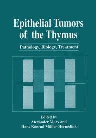 Title: Epithelial Tumors of the Thymus: Pathology, Biology, Treatment / Edition 1, Author: Alexander Marx