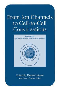 Title: From Ion Channels to Cell-to-Cell Conversations / Edition 1, Author: Ramïn Latorre