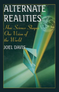 Title: Alternate Realities: How Science Shapes Our Vision of the World, Author: Joel Davis