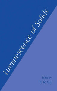 Title: Luminescence of Solids / Edition 1, Author: D.R. Vij