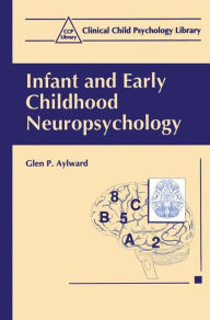 Title: Infant and Early Childhood Neuropsychology / Edition 1, Author: Glen P. Aylward