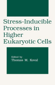 Title: Stress-Inducible Processes in Higher Eukaryotic Cells / Edition 1, Author: Thomas M. Koval