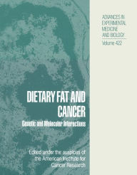 Title: Dietary Fat and Cancer: Genetic and Molecular Interactions / Edition 1, Author: American Institute for Cancer Research