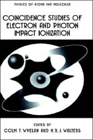 Title: Coincidence Studies of Electron and Photon Impact Ionization / Edition 1, Author: C.T. Whelan