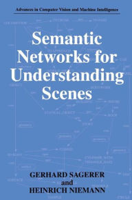 Title: Semantic Networks for Understanding Scenes / Edition 1, Author: Gerhard Sagerer