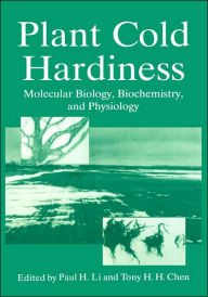 Title: Plant Cold Hardiness: Molecular Biology, Biochemistry, and Physiology / Edition 1, Author: Paul H. Li