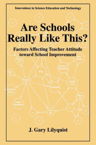 Title: Are Schools Really Like This?: Factors Affecting Teacher Attitude Toward School Improvement, Author: J. Gary Lilyquist