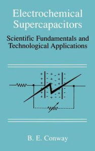 Title: Electrochemical Supercapacitors: Scientific Fundamentals and Technological Applications / Edition 1, Author: B. E. Conway