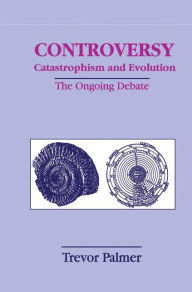 Title: Controversy Catastrophism and Evolution: The Ongoing Debate / Edition 1, Author: Trevor Palmer
