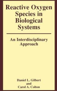 Title: Reactive Oxygen Species in Biological Systems: An Interdisciplinary Approach / Edition 1, Author: Carol Colton
