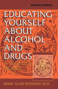 Title: Educating Yourself About Alcohol And Drugs: A People's Primer, Revised Edition, Author: Marc Alan Schuckit