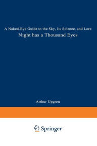 Title: Night Has a Thousand Eyes: A Naked-Eye Guide to the Sky, Its Science, and Lore, Author: Arthur R. Upgren