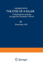 Looking into the Eyes of a Killer: A Psychiatrist's Journey through the Murderer's World