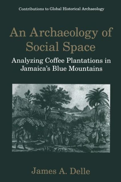 An Archaeology of Social Space: Analyzing Coffee Plantations in Jamaica's Blue Mountains / Edition 1
