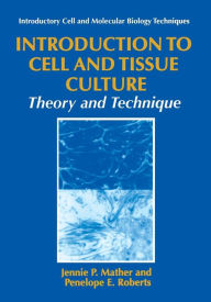 Title: Introduction to Cell and Tissue Culture: Theory and Technique / Edition 1, Author: Jennie P. Mather