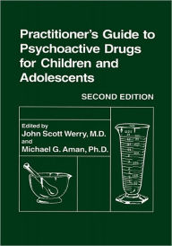 Title: Practitioner's Guide to Psychoactive Drugs for Children and Adolescents / Edition 2, Author: John Scott Werry