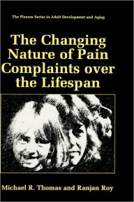 Title: The Changing Nature of Pain Complaints over the Lifespan / Edition 1, Author: Michael R. Thomas