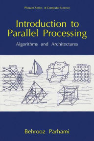 Title: Introduction to Parallel Processing: Algorithms and Architectures / Edition 1, Author: Behrooz Parhami