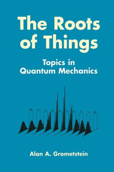 The Roots of Things: Topics in Quantum Mechanics / Edition 1