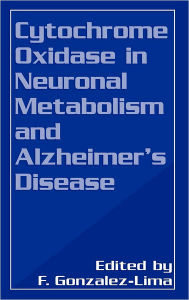 Title: Cytochrome Oxidase in Neuronal Metabolism and Alzheimer's Disease / Edition 1, Author: Francisco Gonzalez-Lima