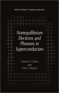 Title: Nonequilibrium Electrons and Phonons in Superconductors: Selected Topics in Superconductivity / Edition 1, Author: Armen M. Gulian