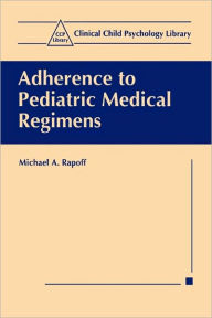 Title: Adherence to Pediatric Medical Regimens / Edition 1, Author: Michael A. Rapoff