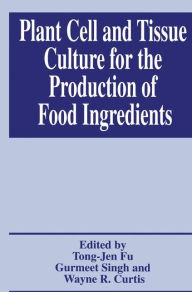 Title: Plant Cell and Tissue Culture for the Production of Food Ingredients / Edition 1, Author: Tong-Jen Fu