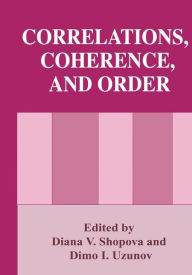 Title: Correlations, Coherence, and Order / Edition 1, Author: Diana V. Shopova