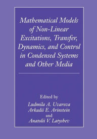 Title: Mathematical Models of Non-Linear Excitations, Transfer, Dynamics, and Control in Condensed Systems and Other Media / Edition 1, Author: Ludmilla A. Uvarova