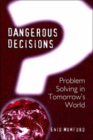 Title: Dangerous Decisions: Problem Solving in Tomorrow's World, Author: E. Mumford