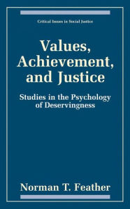 Title: Values, Achievement, and Justice: Studies in the Psychology of Deservingness / Edition 1, Author: Norman T. Feather