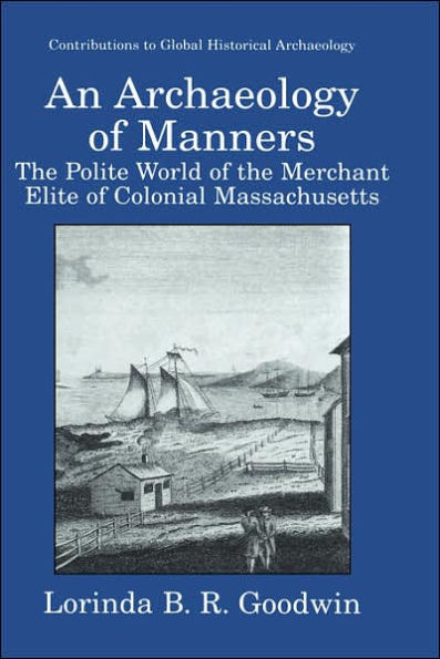 An Archaeology of Manners: The Polite World of the Merchant Elite of Colonial Massachusetts / Edition 1