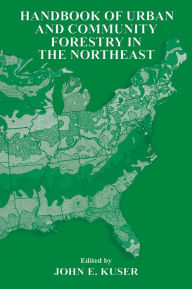 Title: Handbook of Urban and Community Forestry in the Northeast, Author: John E Kuser