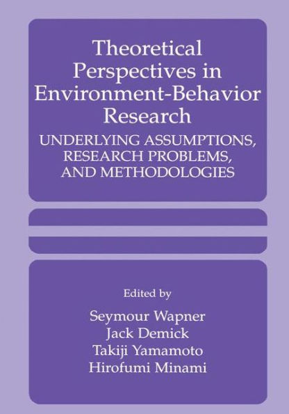 Theoretical Perspectives in Environment-Behavior Research: Underlying Assumptions, Research Problems, and Methodologies / Edition 1