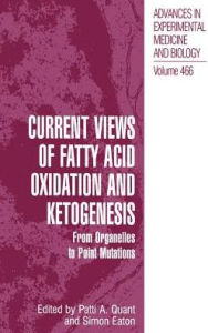 Title: Current Views of Fatty Acid Oxidation and Ketogenesis: From Organelles to Point Mutations / Edition 1, Author: Patti A. Quant