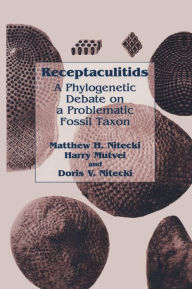 Title: Receptaculitids: A Phylogenetic Debate on a Problematic Fossil Taxon / Edition 1, Author: Matthew H. Nitecki