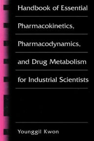 Title: Handbook of Essential Pharmacokinetics, Pharmacodynamics and Drug Metabolism for Industrial Scientists / Edition 1, Author: Younggil Kwon