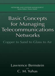 Title: Basic Concepts for Managing Telecommunications Networks: Copper to Sand to Glass to Air / Edition 1, Author: Lawrence Bernstein