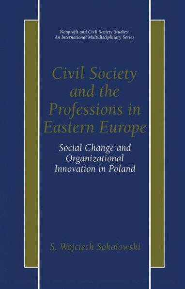 Civil Society and the Professions in Eastern Europe: Social Change and Organizational Innovation in Poland / Edition 1