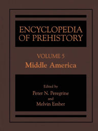 Title: Encyclopedia of Prehistory: Volume 5: Middle America / Edition 1, Author: Peter N. Peregrine