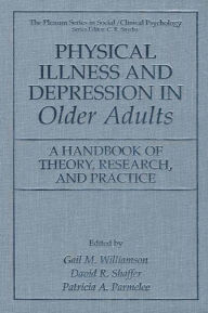Title: Physical Illness and Depression in Older Adults: A Handbook of Theory, Research, and Practice / Edition 1, Author: Gail M. Williamson