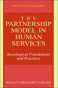 Title: The Partnership Model in Human Services: Sociological Foundations and Practices / Edition 1, Author: Rosalyn Benjamin Darling