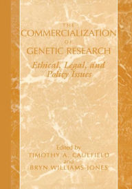 Title: The Commercialization of Genetic Research: Ethical, Legal, and Policy Issues / Edition 1, Author: Timothy A. Caulfield