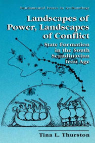 Title: Landscapes of Power, Landscapes of Conflict: State Formation in the South Scandinavian Iron Age / Edition 1, Author: Tina L. Thurston