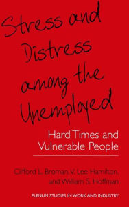 Title: Stress and Distress among the Unemployed: Hard Times and Vulnerable People, Author: Clifford L. Broman