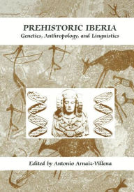 Title: Prehistoric Iberia: Genetics, Anthropology, and Linguistics / Edition 1, Author: Jorge Martínez-Laso