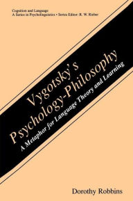 Title: Vygotsky's Psychology-Philosophy: A Metaphor for Language Theory and Learning / Edition 1, Author: Dorothy Robbins