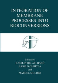 Title: Integration of Membrane Processes into Bioconversions / Edition 1, Author: Katalin Bïlafi-Bakï
