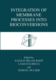 Title: Integration of Membrane Processes into Bioconversions / Edition 1, Author: Katalin Bélafi-Bakó